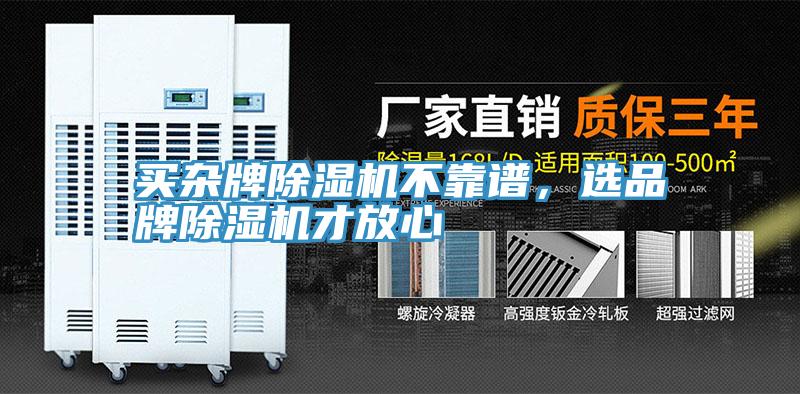 買雜牌除濕機不靠譜，選品牌除濕機才放心