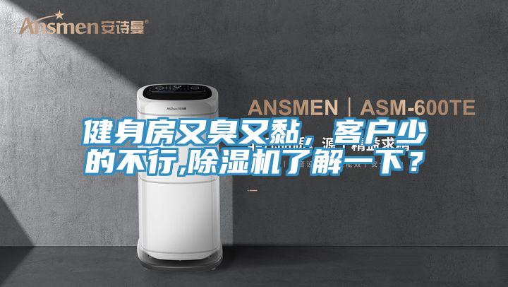 健身房又臭又黏，客戶少的不行,除濕機(jī)了解一下？