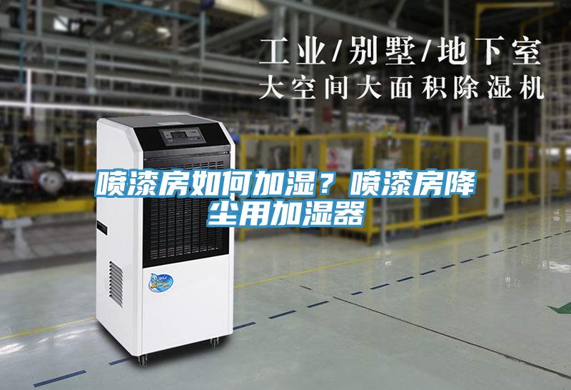 噴漆房如何加濕？噴漆房降塵用加濕器
