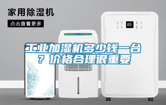 工業(yè)加濕機多少錢一臺？價格合理很重要