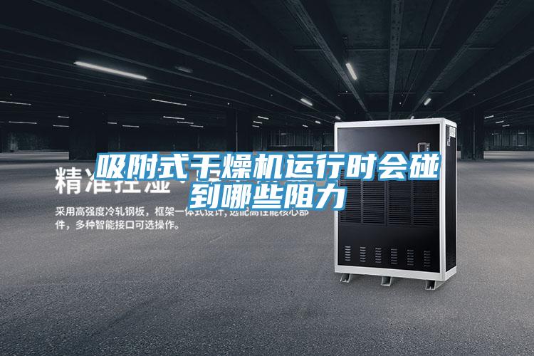 吸附式干燥機(jī)運(yùn)行時(shí)會碰到哪些阻力