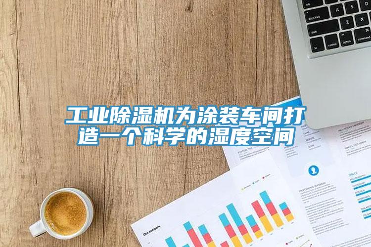 工業(yè)除濕機(jī)為涂裝車間打造一個科學(xué)的濕度空間