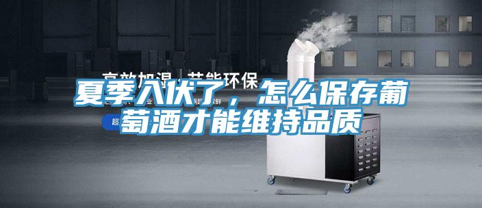 夏季入伏了，怎么保存葡萄酒才能維持品質(zhì)