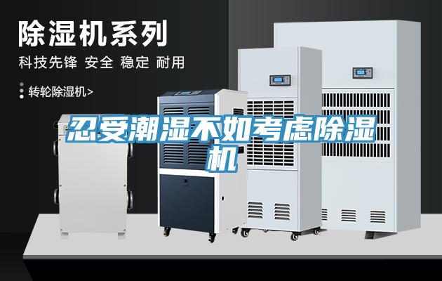 忍受潮濕不如考慮除濕機