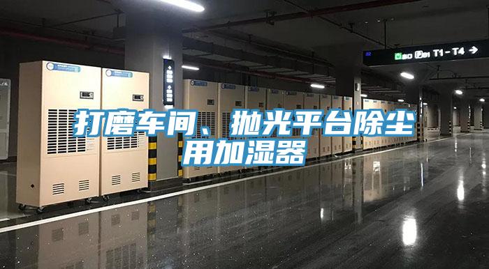 打磨車(chē)間、拋光平臺(tái)除塵用加濕器