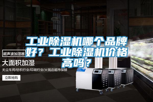 工業(yè)除濕機哪個品牌好？工業(yè)除濕機價格高嗎？