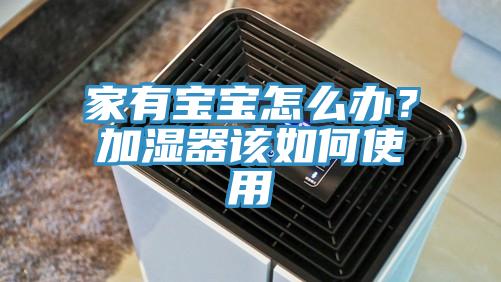 家有寶寶怎么辦？加濕器該如何使用