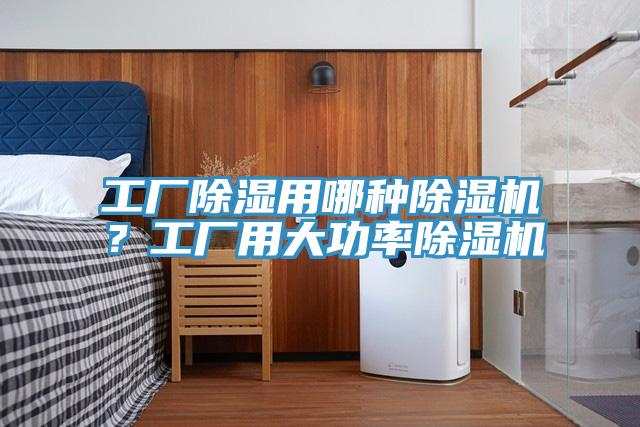工廠除濕用哪種除濕機(jī)？工廠用大功率除濕機(jī)