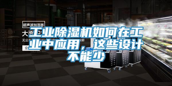 工業(yè)除濕機(jī)如何在工業(yè)中應(yīng)用，這些設(shè)計(jì)不能少
