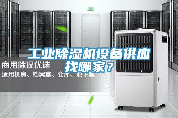 工業(yè)除濕機設(shè)備供應(yīng)找哪家？