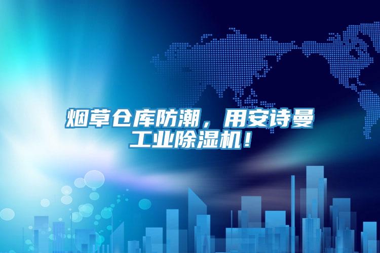 煙草倉(cāng)庫(kù)防潮，用安詩(shī)曼工業(yè)除濕機(jī)！