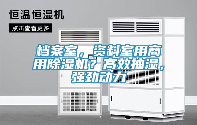檔案室，資料室用商用除濕機(jī)？高效抽濕，強(qiáng)勁動(dòng)力