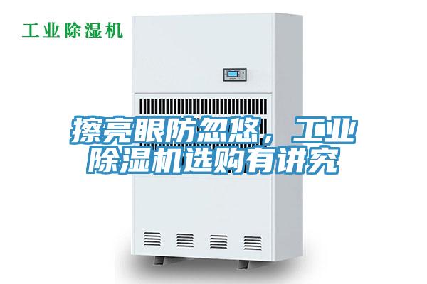擦亮眼防忽悠，工業(yè)除濕機選購有講究