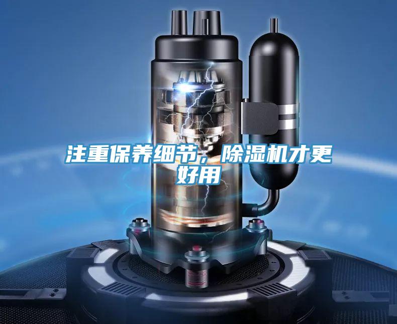 注重保養(yǎng)細(xì)節(jié)，除濕機(jī)才更好用