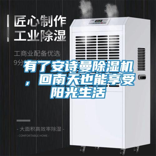 有了安詩(shī)曼除濕機(jī)，回南天也能享受陽(yáng)光生活
