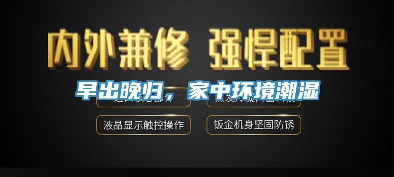 早出晚歸，家中環(huán)境潮濕
