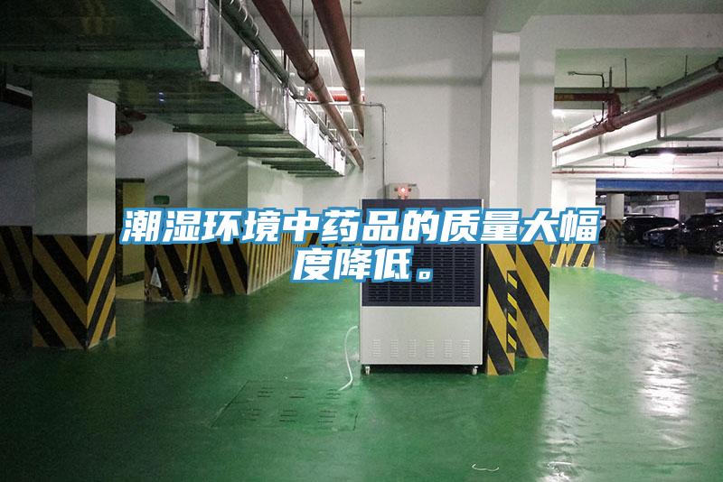 潮濕環(huán)境中藥品的質(zhì)量大幅度降低。