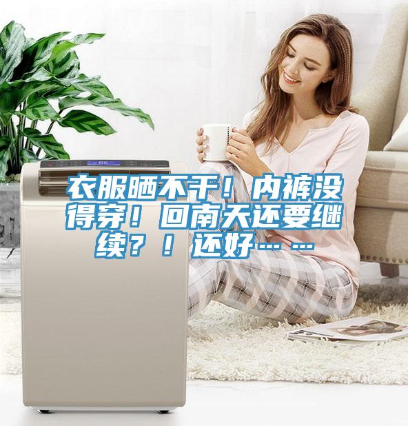 衣服曬不干！內(nèi)褲沒得穿！回南天還要繼續(xù)？！還好……