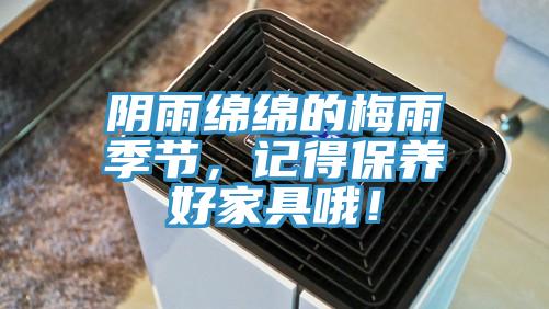 陰雨綿綿的梅雨季節(jié)，記得保養(yǎng)好家具哦！