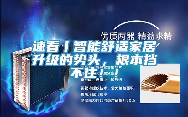 速看丨智能舒適家居升級的勢頭，根本擋不?。?！