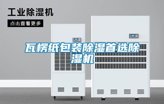 瓦楞紙包裝除濕首選除濕機(jī)