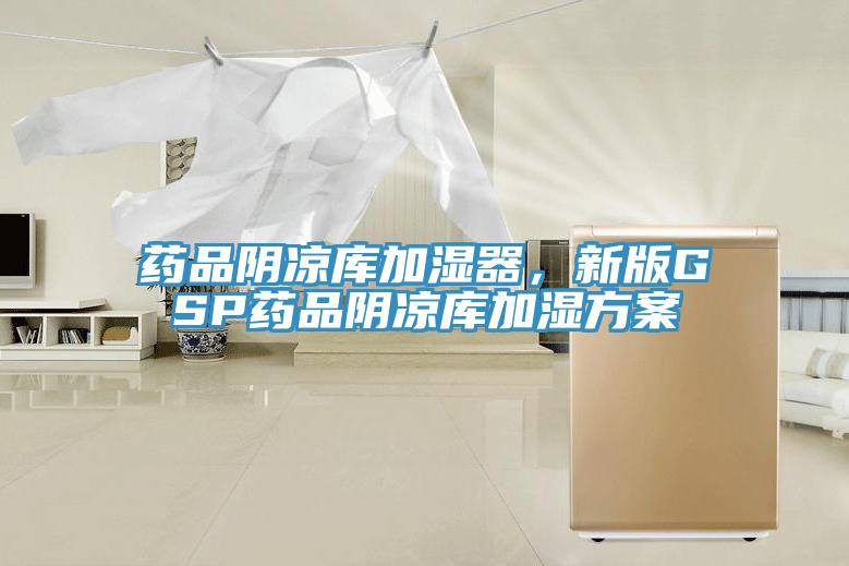 藥品陰涼庫加濕器，新版GSP藥品陰涼庫加濕方案