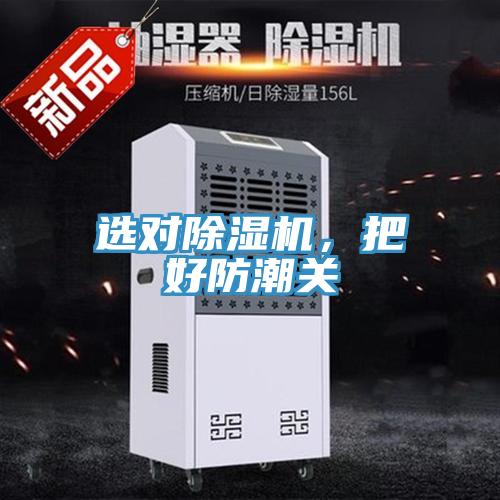 選對除濕機，把好防潮關(guān)