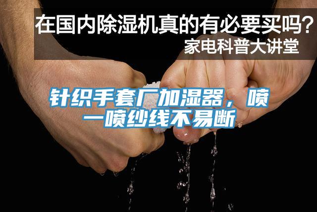 針織手套廠加濕器，噴一噴紗線不易斷