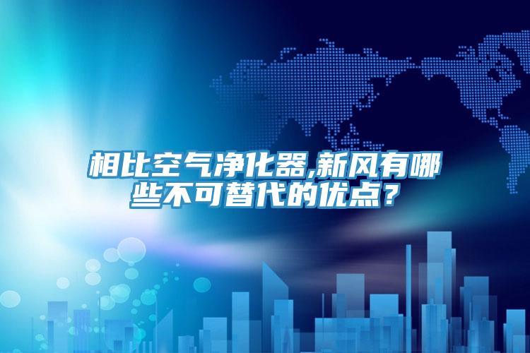 相比空氣凈化器,新風有哪些不可替代的優(yōu)點？