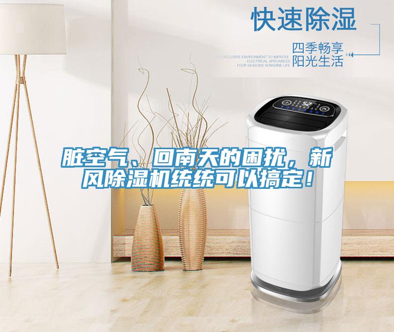 臟空氣、回南天的困擾，新風除濕機統(tǒng)統(tǒng)可以搞定！