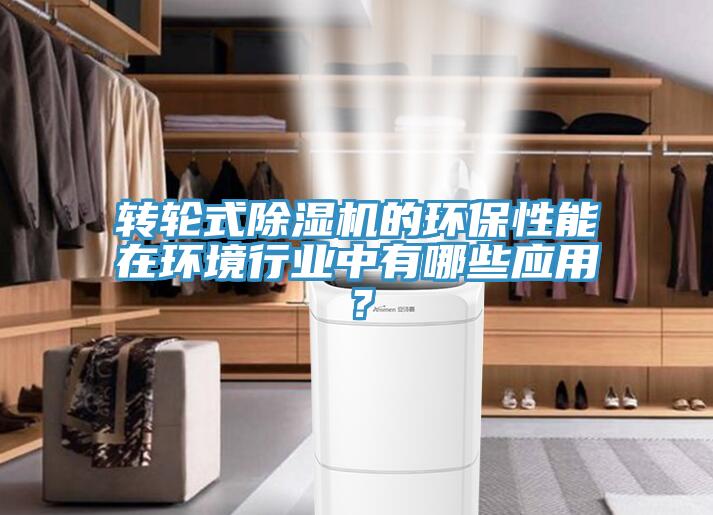 轉(zhuǎn)輪式除濕機(jī)的環(huán)保性能在環(huán)境行業(yè)中有哪些應(yīng)用？