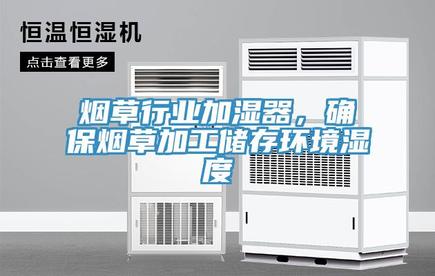 煙草行業(yè)加濕器，確保煙草加工儲存環(huán)境濕度