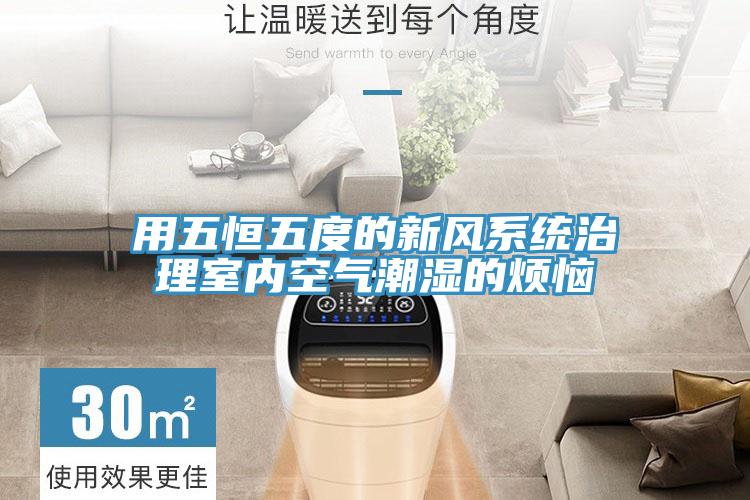 用五恒五度的新風系統(tǒng)治理室內空氣潮濕的煩惱