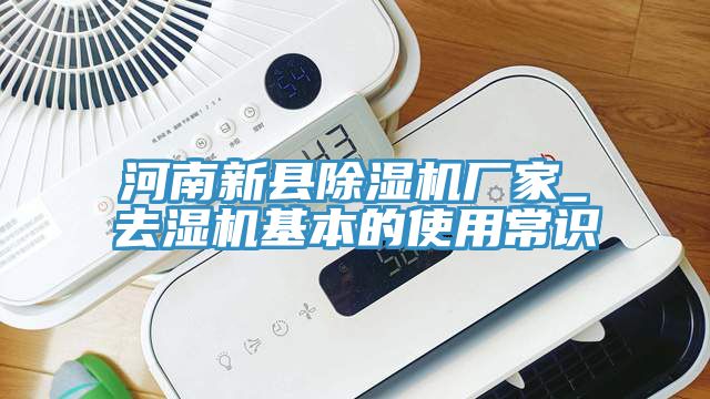 河南新縣除濕機(jī)廠家_去濕機(jī)基本的使用常識(shí)