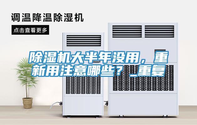 除濕機(jī)大半年沒(méi)用，重新用注意哪些？_重復(fù)