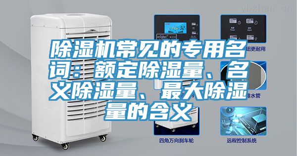 除濕機(jī)常見的專用名詞：額定除濕量、名義除濕量、最大除濕量的含義
