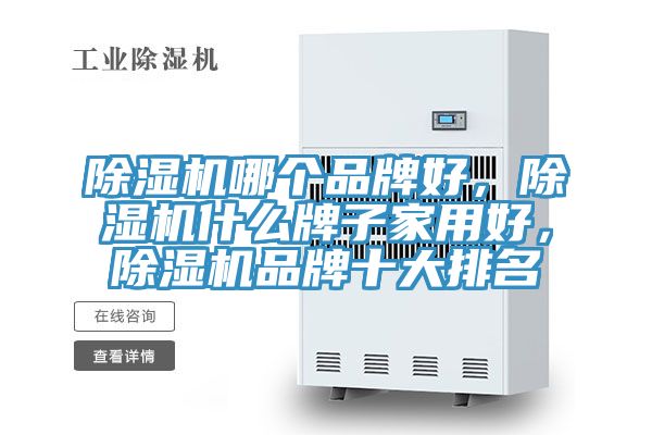 除濕機哪個品牌好，除濕機什么牌子家用好，除濕機品牌十大排名