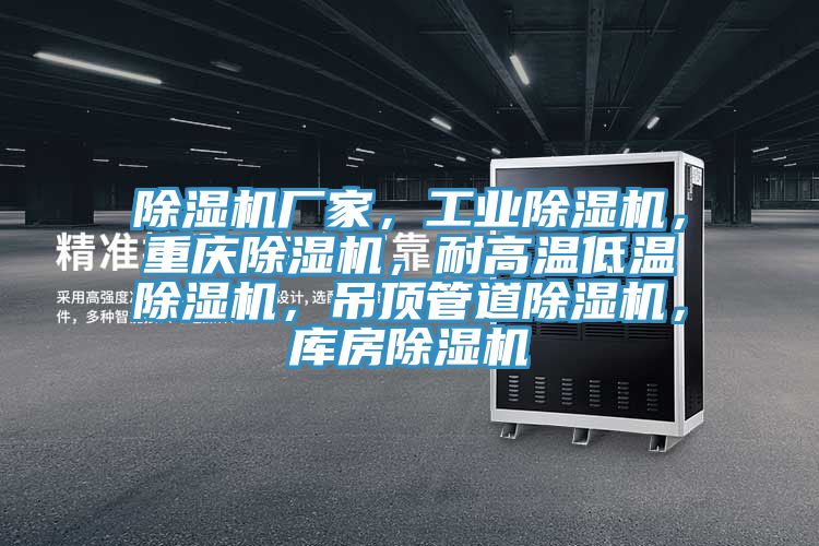 除濕機(jī)廠家，工業(yè)除濕機(jī)，重慶除濕機(jī)，耐高溫低溫除濕機(jī)，吊頂管道除濕機(jī)，庫(kù)房除濕機(jī)