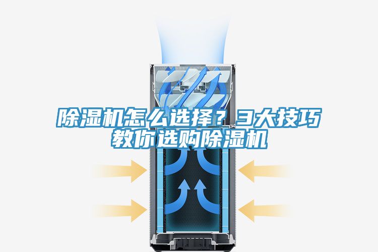 除濕機(jī)怎么選擇？3大技巧教你選購除濕機(jī)