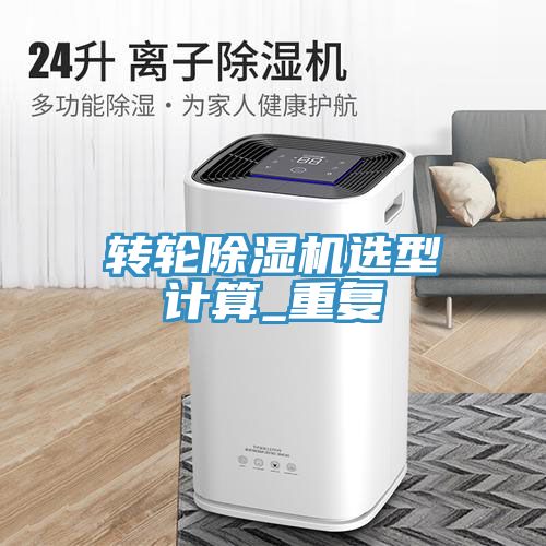 轉(zhuǎn)輪除濕機選型計算_重復(fù)