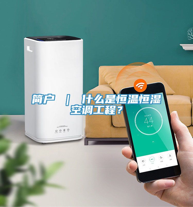 簡戶 ｜ 什么是恒溫恒濕空調(diào)工程？
