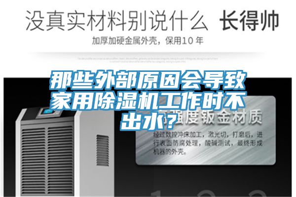 那些外部原因會(huì)導(dǎo)致家用除濕機(jī)工作時(shí)不出水？