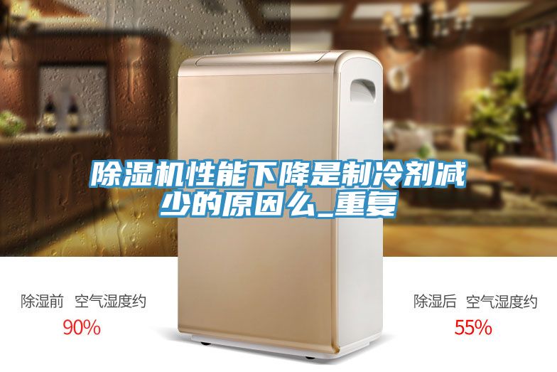 除濕機性能下降是制冷劑減少的原因么_重復(fù)