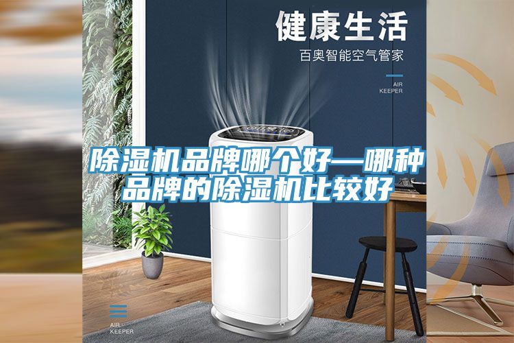 除濕機(jī)品牌哪個好—哪種品牌的除濕機(jī)比較好