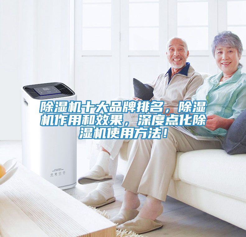 除濕機(jī)十大品牌排名，除濕機(jī)作用和效果，深度點(diǎn)化除濕機(jī)使用方法！