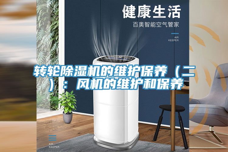 轉輪除濕機的維護保養(yǎng)（二）：風機的維護和保養(yǎng)