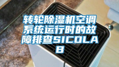 轉(zhuǎn)輪除濕機空調(diào)系統(tǒng)運行時的故障排查SICOLAB