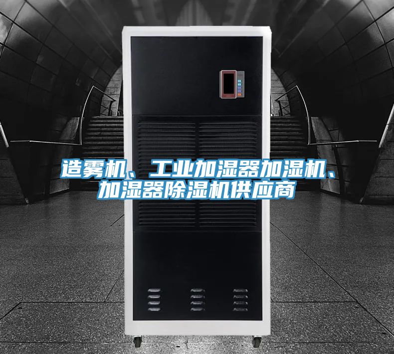 造霧機、工業(yè)加濕器加濕機、加濕器除濕機供應(yīng)商