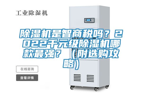 除濕機(jī)是智商稅嗎？2022千元級除濕機(jī)哪款最強(qiáng)？（附選購攻略）