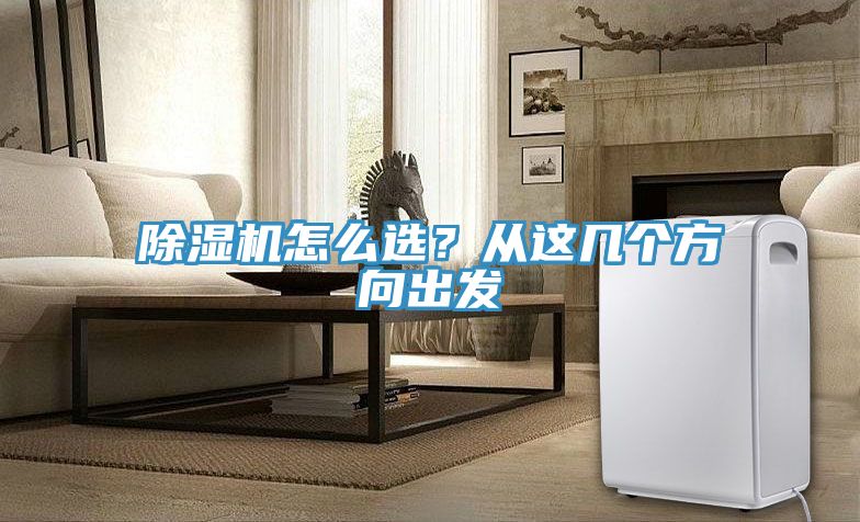 除濕機怎么選？從這幾個方向出發(fā)